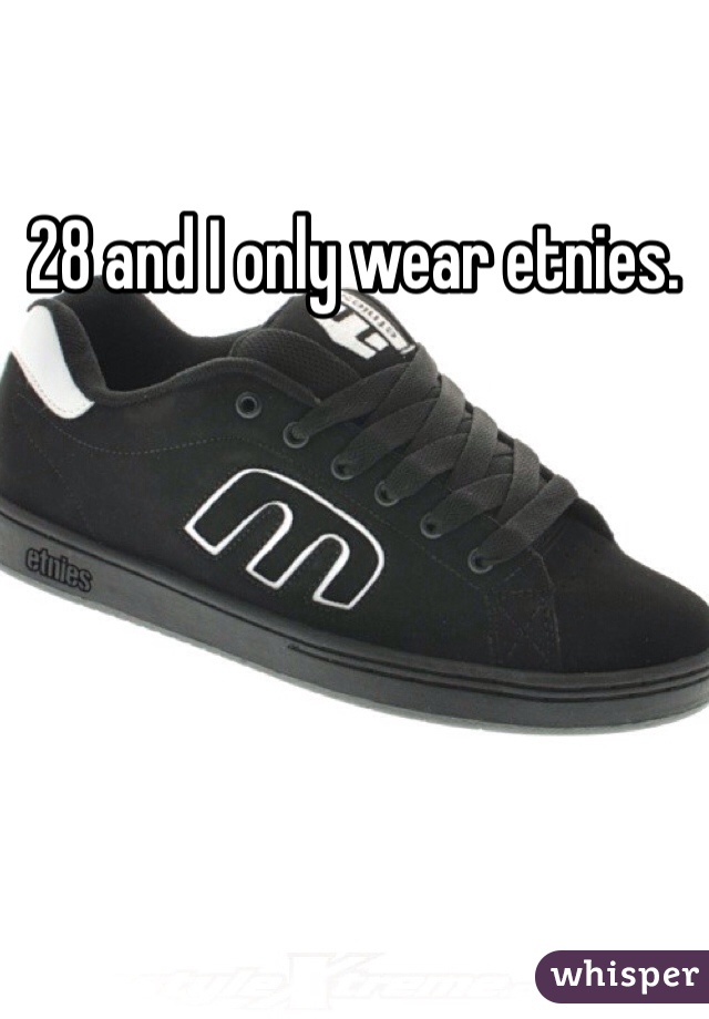 28 and I only wear etnies.