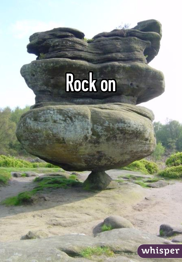 Rock on 
