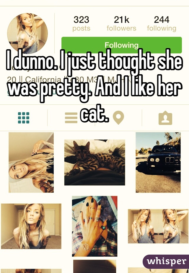 I dunno. I just thought she was pretty. And I like her cat.