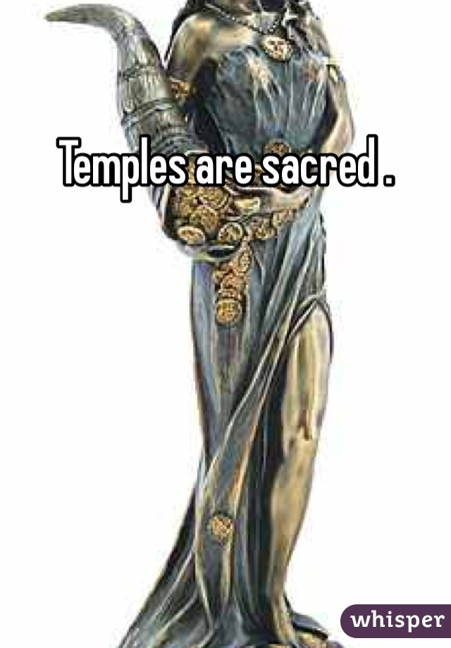 Temples are sacred .