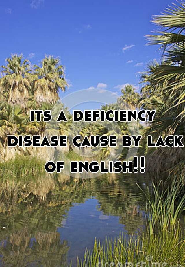 its-a-deficiency-disease-cause-by-lack-of-english