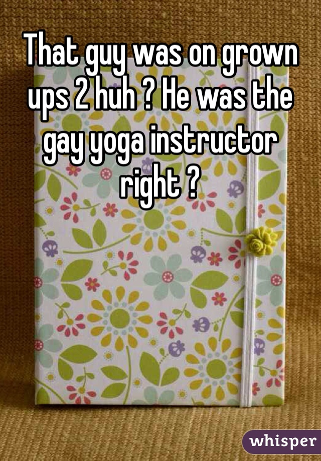 That guy was on grown ups 2 huh ? He was the gay yoga instructor right ?