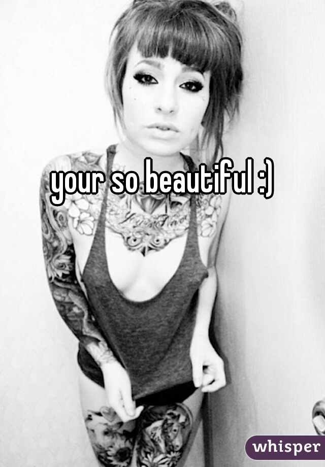 your so beautiful :)