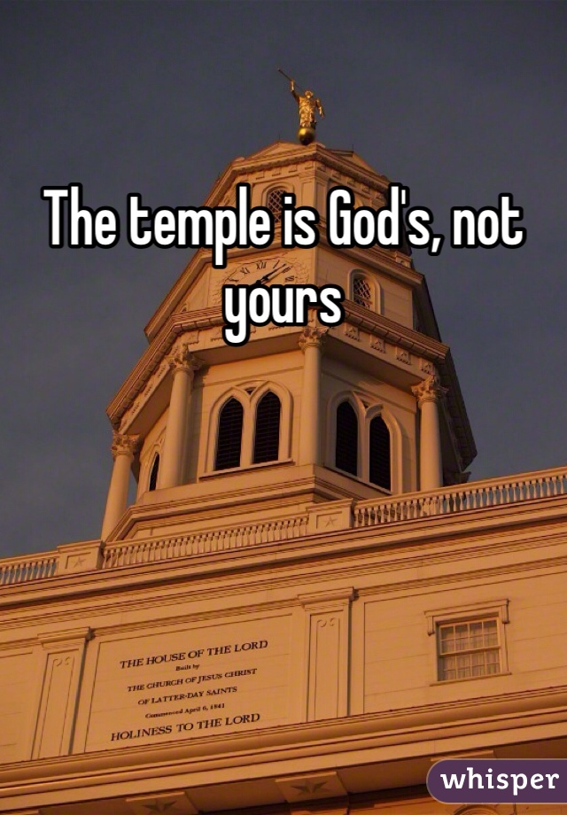 The temple is God's, not yours