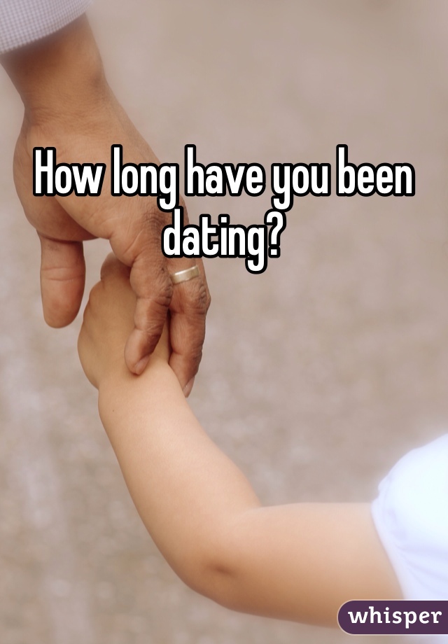 How long have you been dating? 