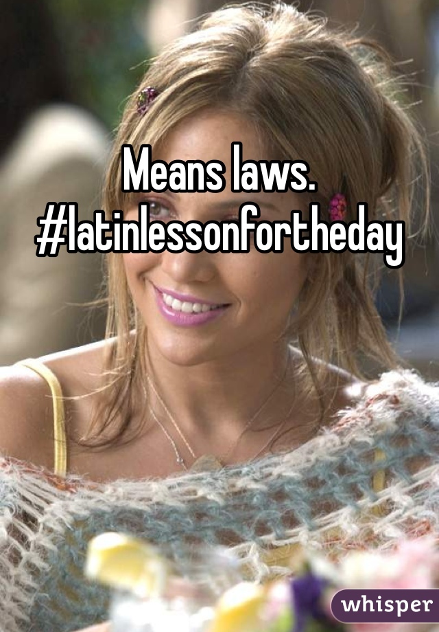 Means laws. #latinlessonfortheday