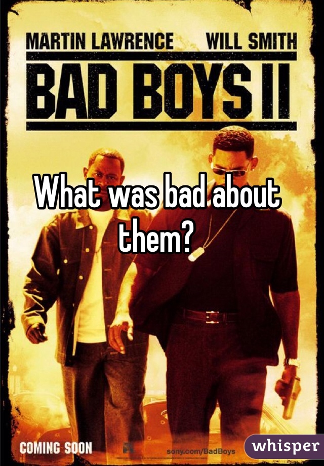 What was bad about them?