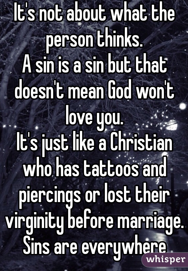 It's not about what the person thinks.
A sin is a sin but that doesn't mean God won't love you.
It's just like a Christian who has tattoos and piercings or lost their virginity before marriage. Sins are everywhere 