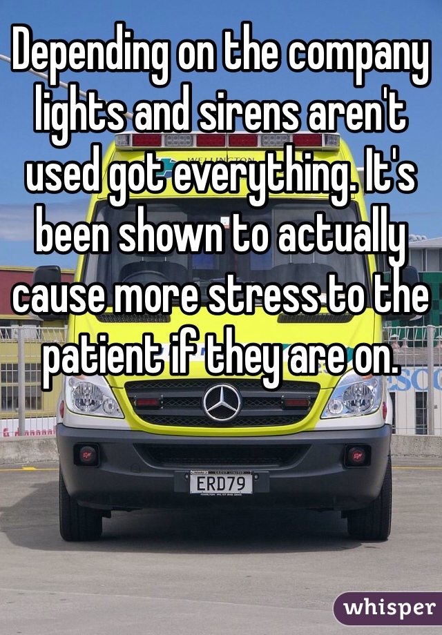 Depending on the company lights and sirens aren't used got everything. It's been shown to actually cause more stress to the patient if they are on. 