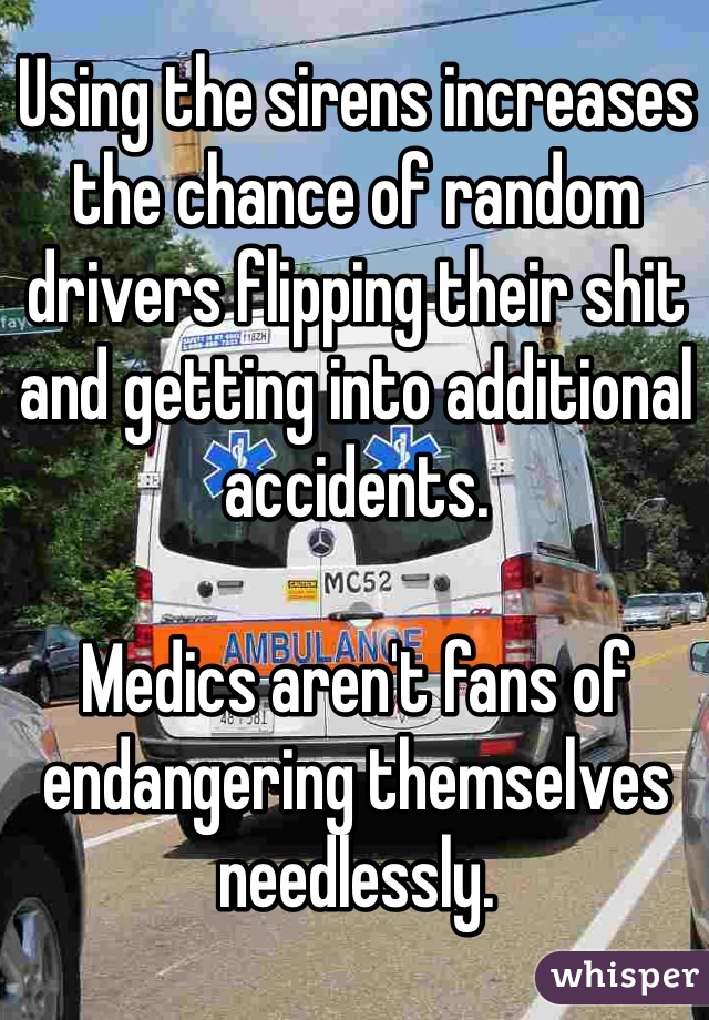 Using the sirens increases the chance of random drivers flipping their shit and getting into additional accidents. 

Medics aren't fans of endangering themselves needlessly. 