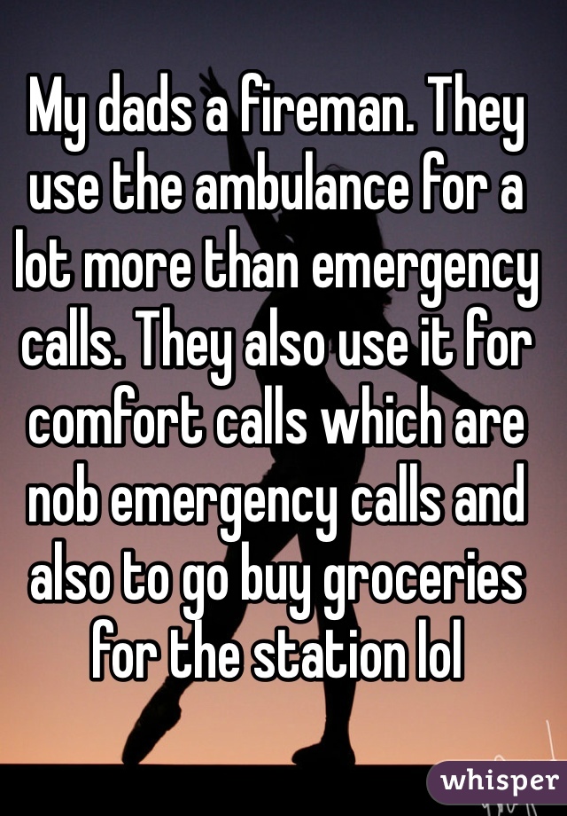 My dads a fireman. They use the ambulance for a lot more than emergency calls. They also use it for comfort calls which are nob emergency calls and also to go buy groceries for the station lol