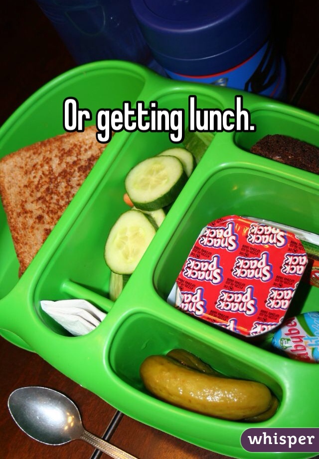 Or getting lunch. 