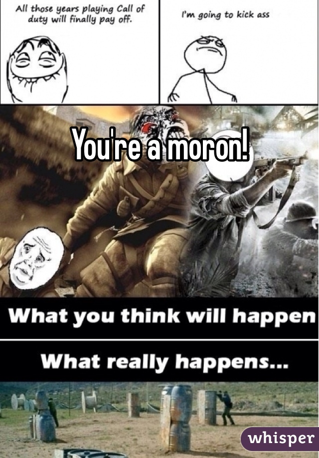 You're a moron!
