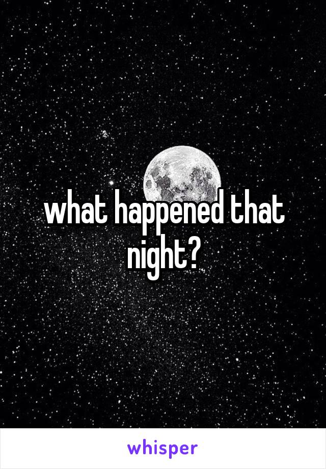 what happened that night?