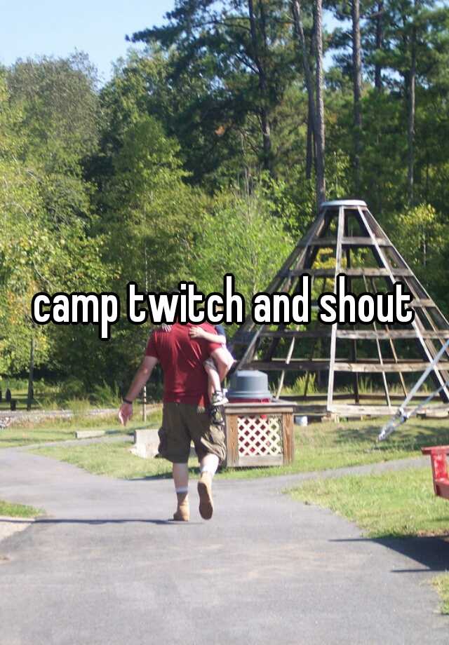 camp twitch and shout