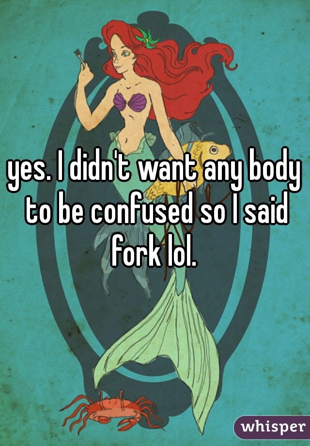 yes. I didn't want any body to be confused so I said fork lol. 