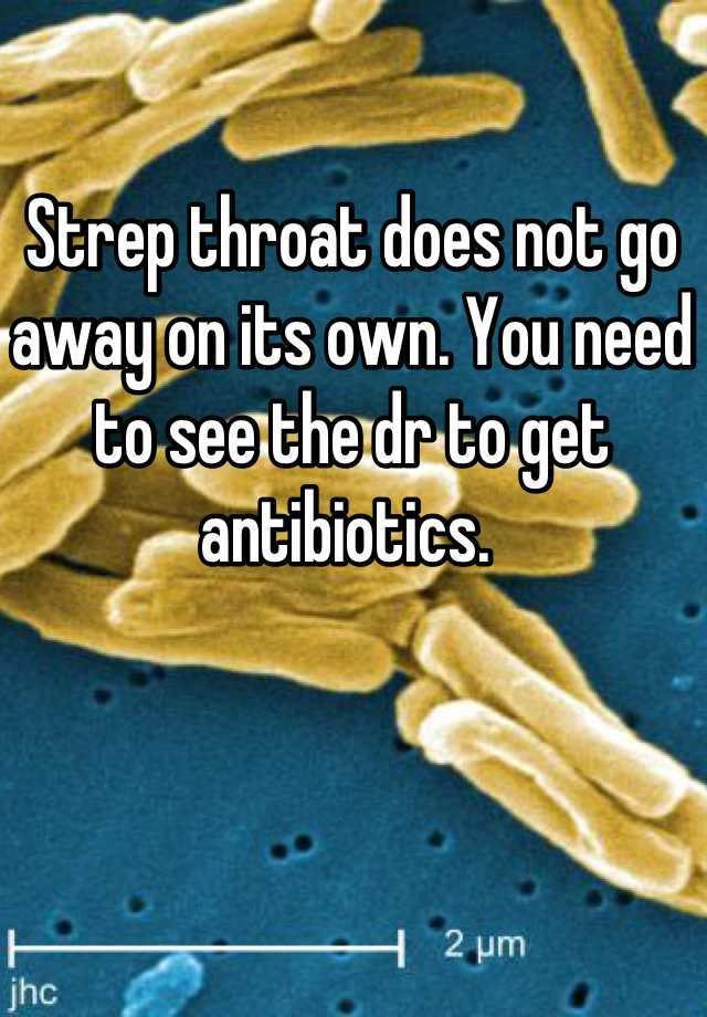 strep-throat-does-not-go-away-on-its-own-you-need-to-see-the-dr-to-get