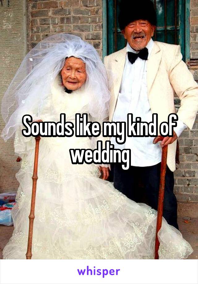Sounds like my kind of wedding
