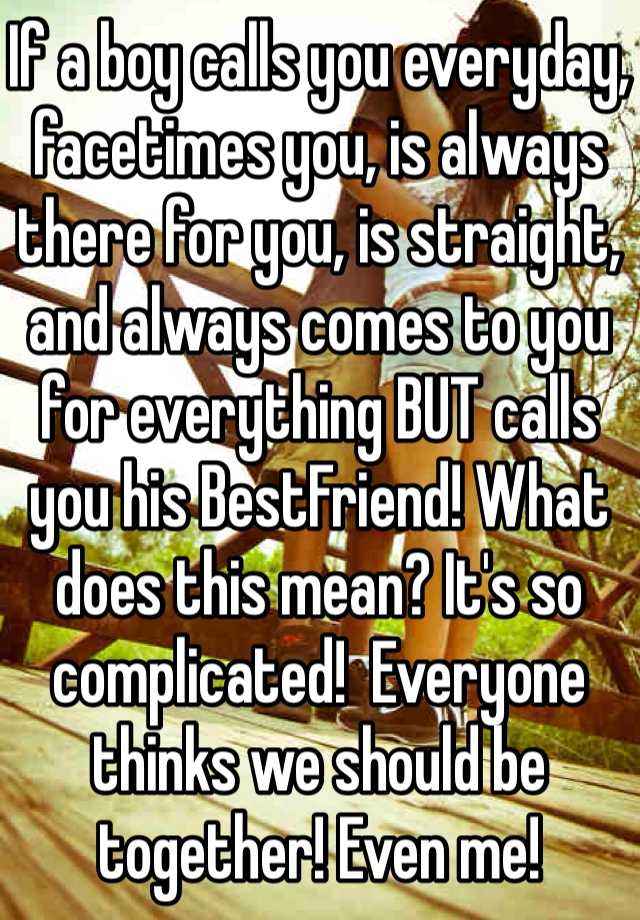 if-a-boy-calls-you-everyday-facetimes-you-is-always-there-for-you-is