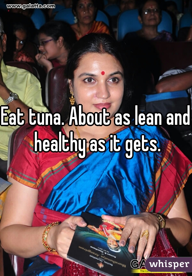 Eat tuna. About as lean and healthy as it gets.