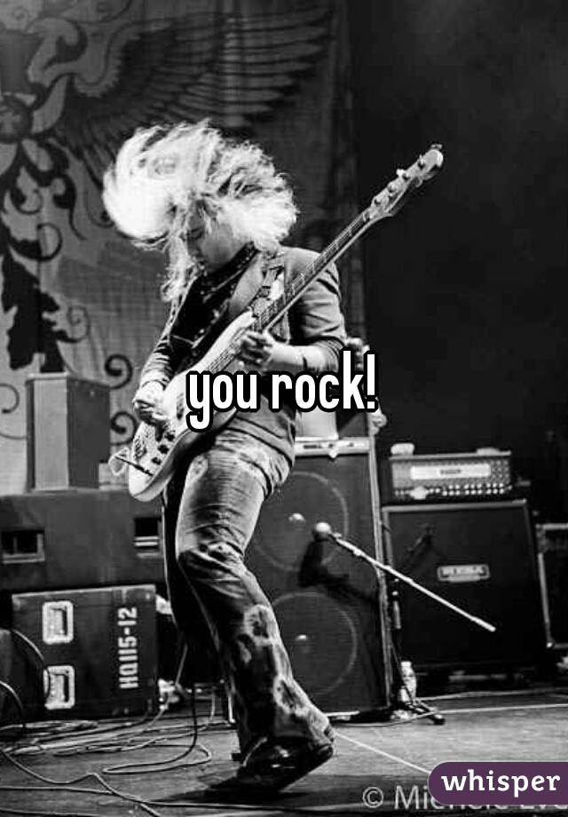 you rock!