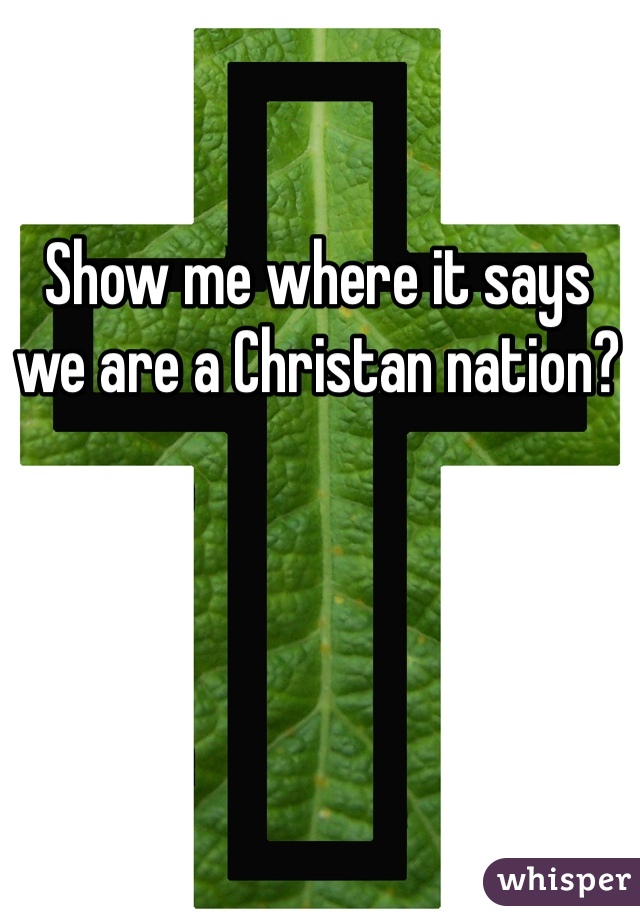 Show me where it says we are a Christan nation?