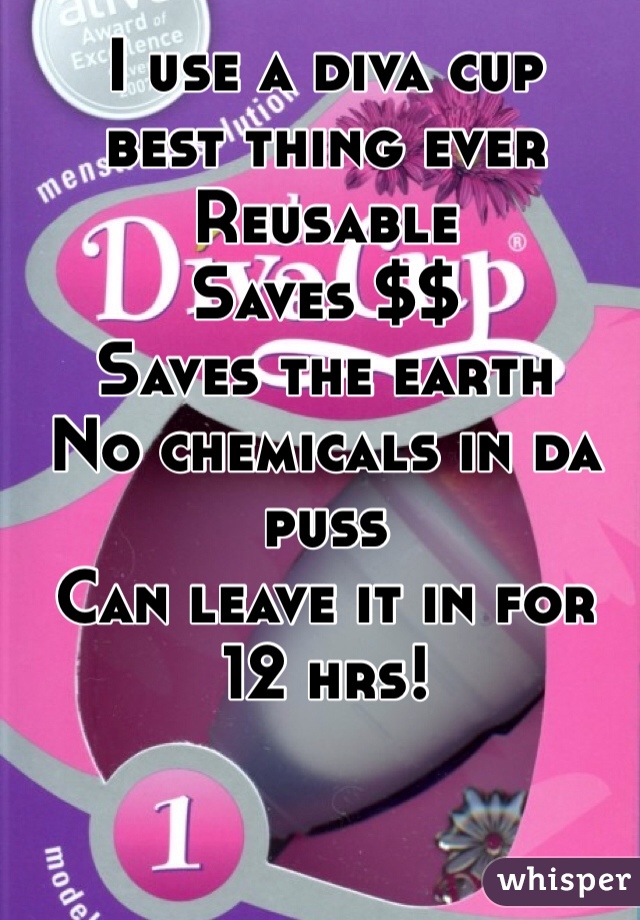 I use a diva cup
best thing ever
Reusable
Saves $$
Saves the earth
No chemicals in da puss
Can leave it in for 12 hrs!