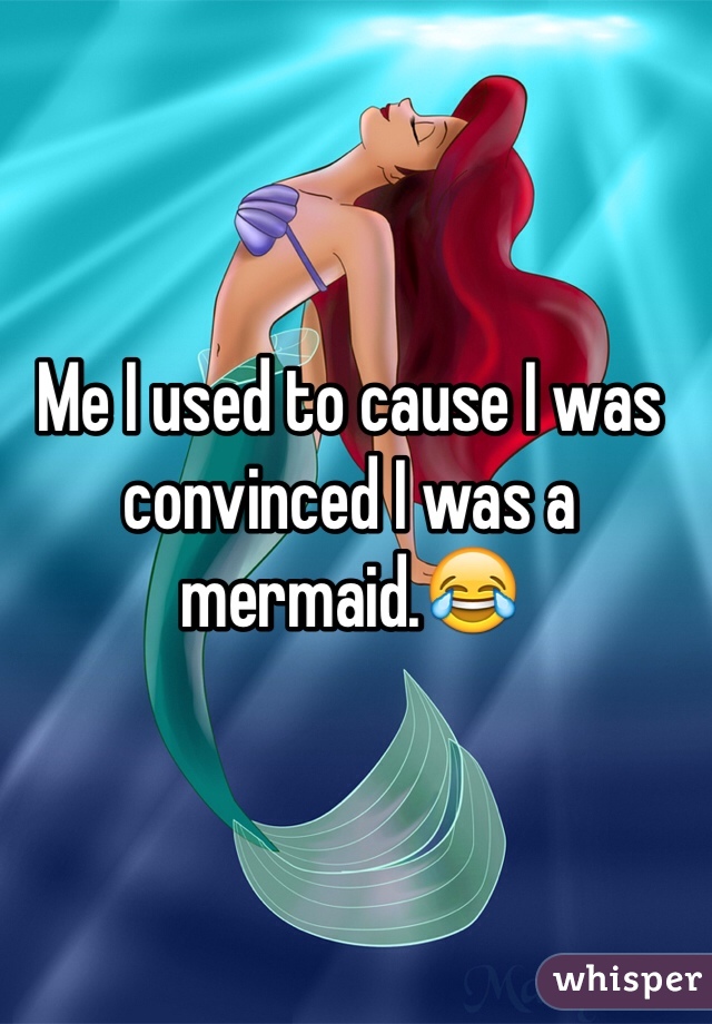 Me I used to cause I was convinced I was a mermaid.😂