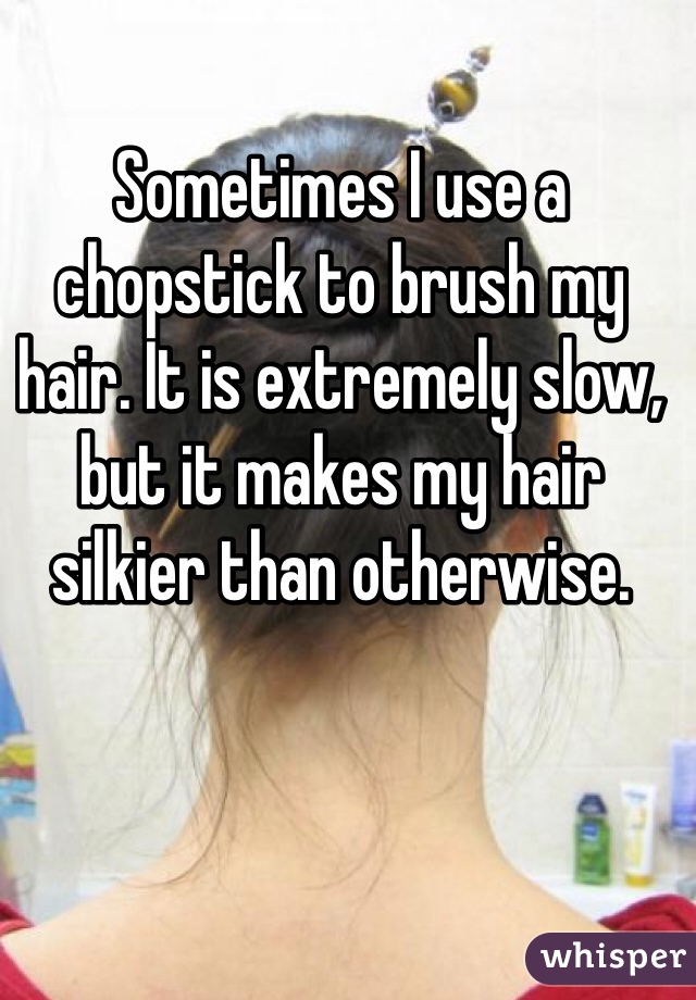 Sometimes I use a chopstick to brush my hair. It is extremely slow, but it makes my hair silkier than otherwise.