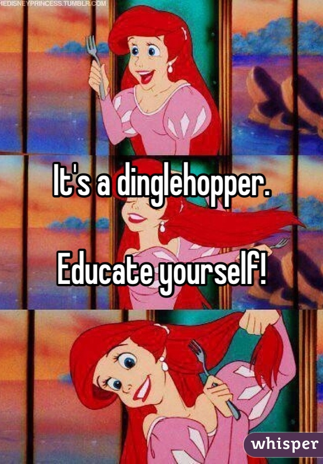 It's a dinglehopper. 

Educate yourself!