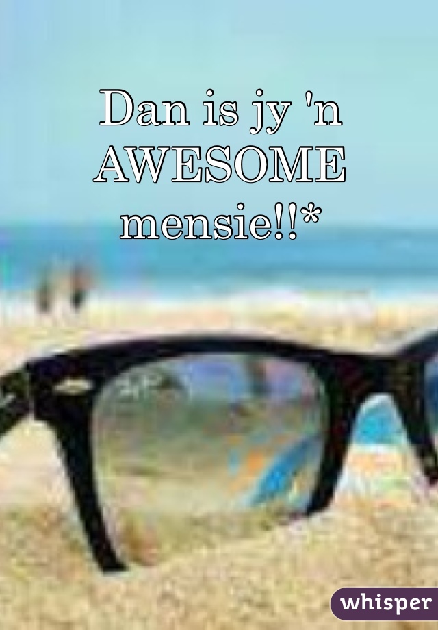 Dan is jy 'n AWESOME mensie!!*