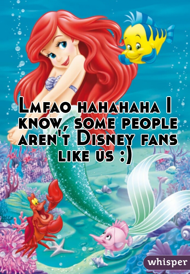 Lmfao hahahaha I know, some people aren't Disney fans like us :) 