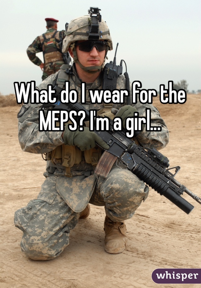 What do I wear for the MEPS? I'm a girl...