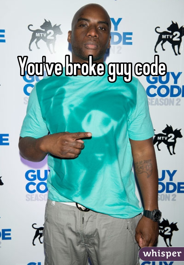 You've broke guy code