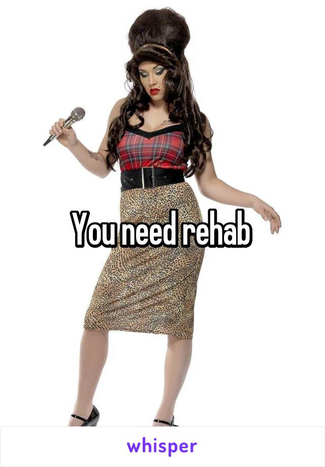 You need rehab 