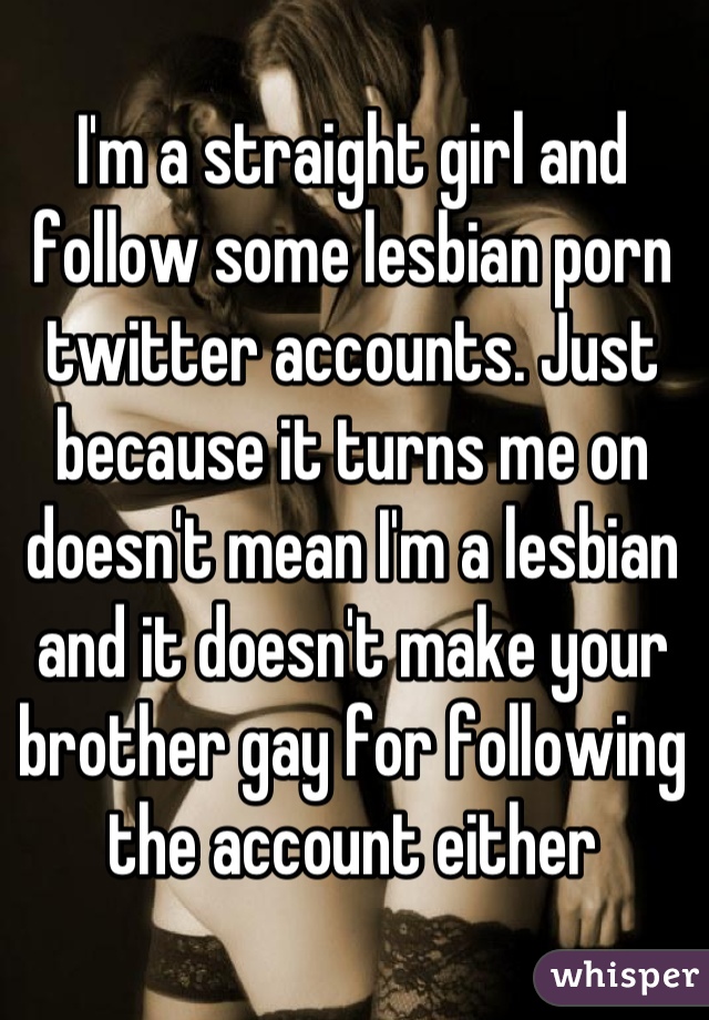 Lesbian Porn Twitter - I'm a straight girl and follow some lesbian porn twitter accounts. Just  because it turns