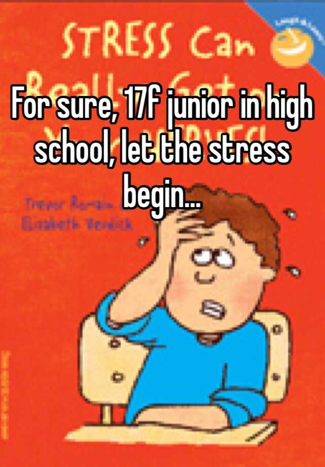 for-sure-17f-junior-in-high-school-let-the-stress-begin