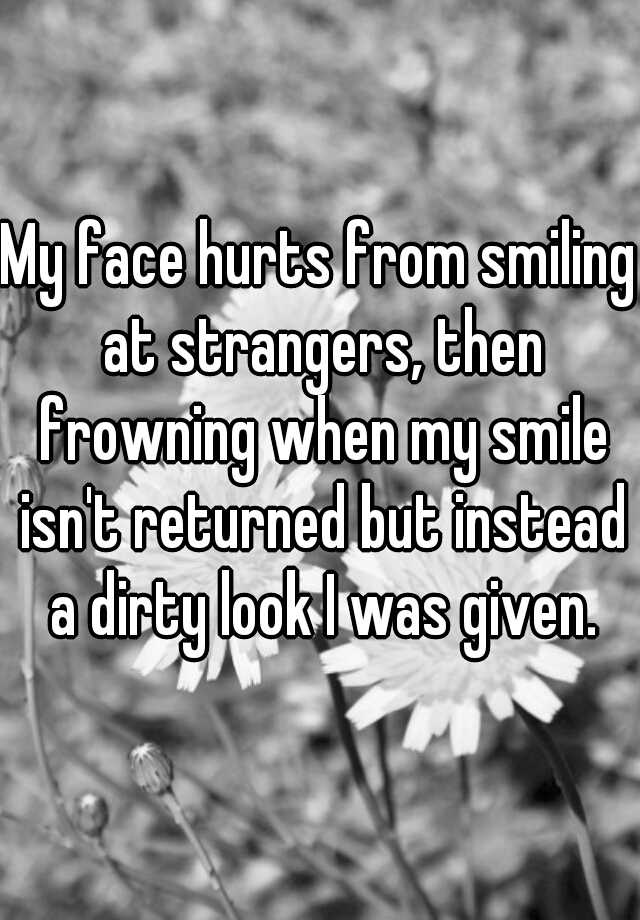 my-face-hurts-from-smiling-at-strangers-then-frowning-when-my-smile