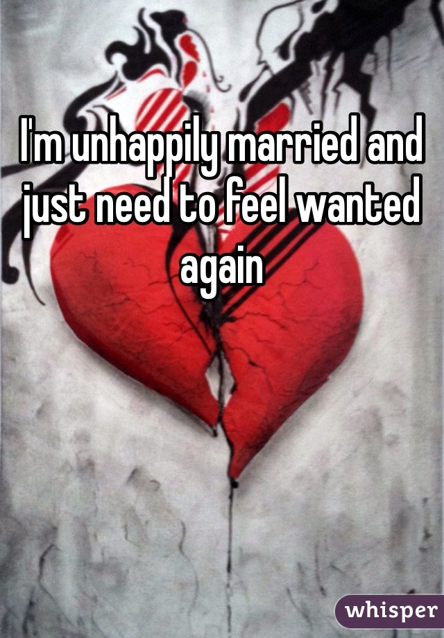 I'm unhappily married and just need to feel wanted again