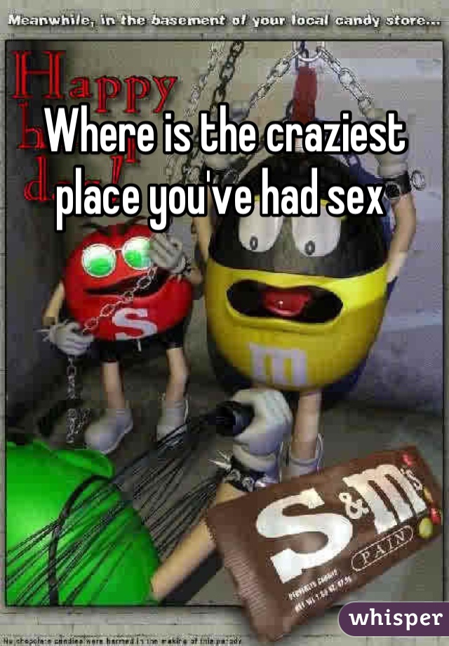 Where is the craziest place you've had sex 