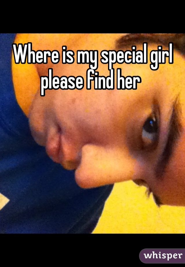 Where is my special girl please find her 