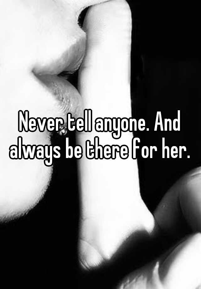 Never Tell Anyone And Always Be There For Her