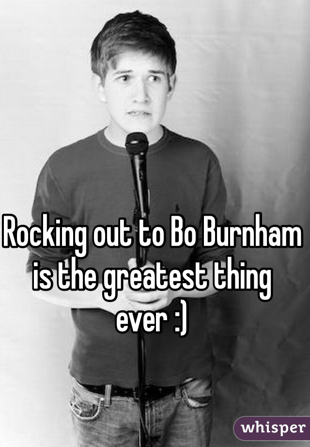 Rocking out to Bo Burnham is the greatest thing ever :)