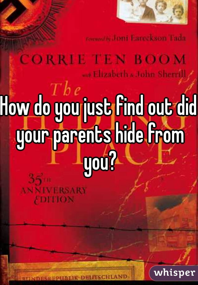 How do you just find out did your parents hide from you?