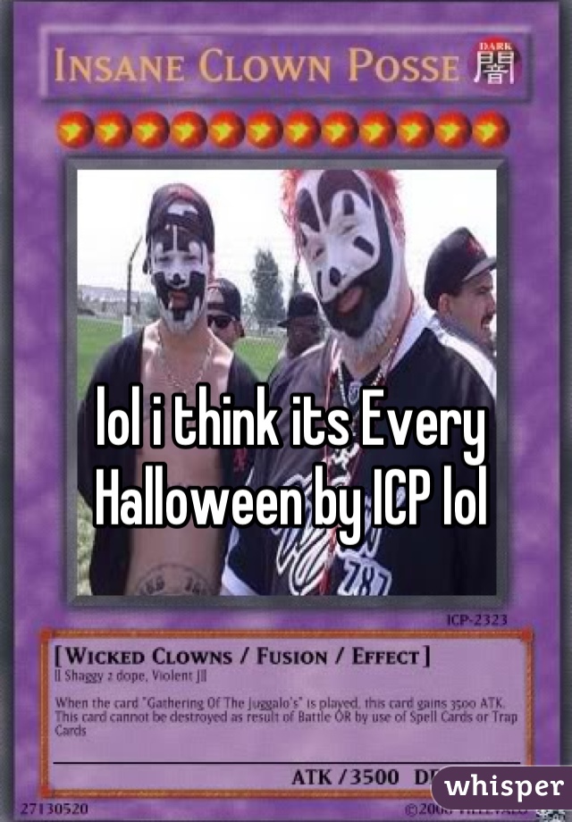 lol i think its Every Halloween by ICP lol
