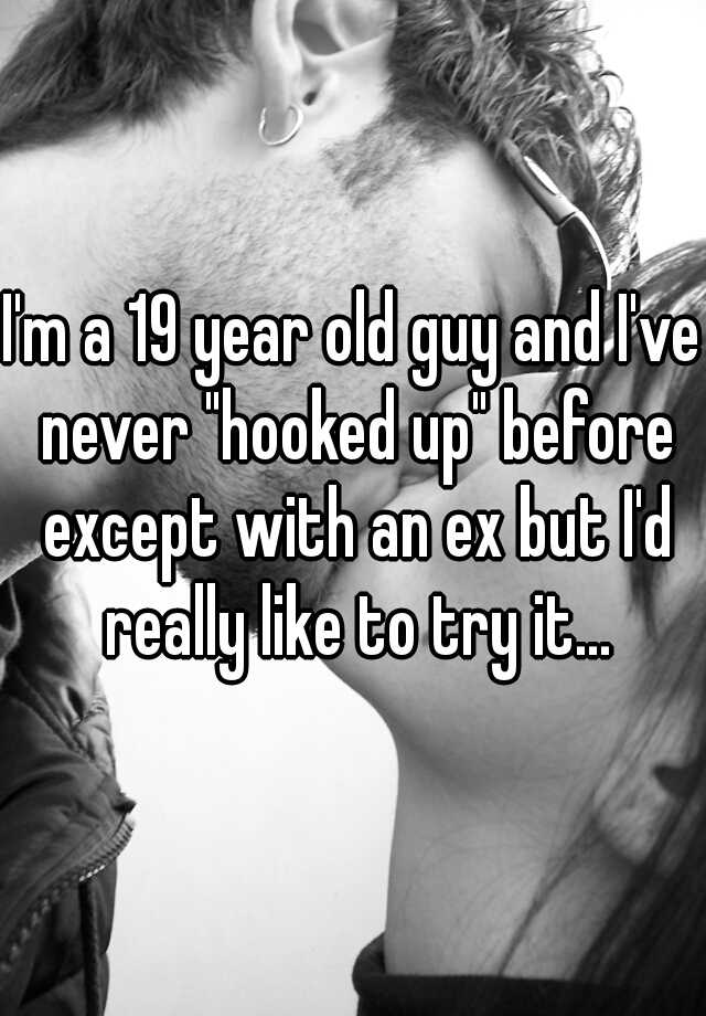 i-m-a-19-year-old-guy-and-i-ve-never-hooked-up-before-except-with-an