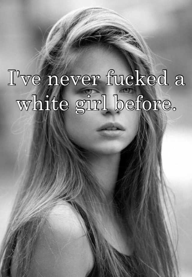 i-ve-never-fucked-a-white-girl-before