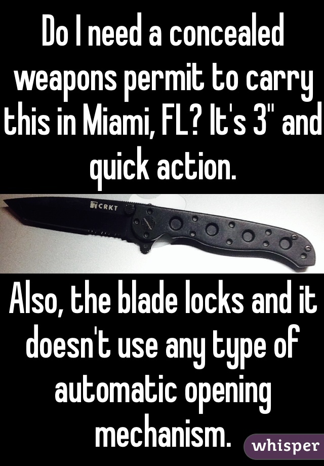 Do I need a concealed weapons permit to carry this in Miami, FL? It's 3" and quick action. 


Also, the blade locks and it doesn't use any type of automatic opening mechanism. 