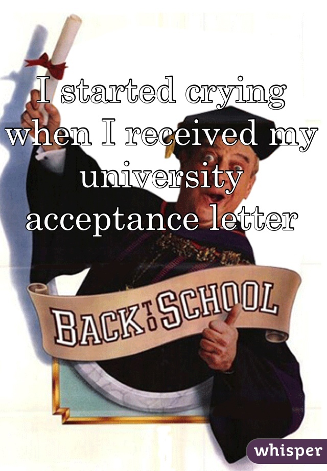 I started crying when I received my university acceptance letter 