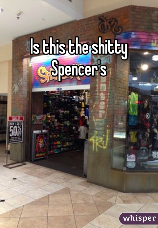 Is this the shitty Spencer's 